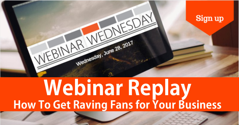 Create Raving Fans for Your Business – Webinar Replay
